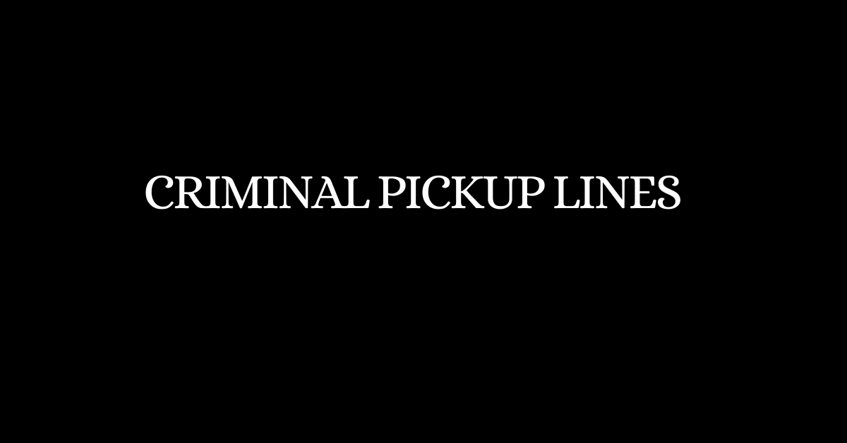 Criminal Pickup Lines