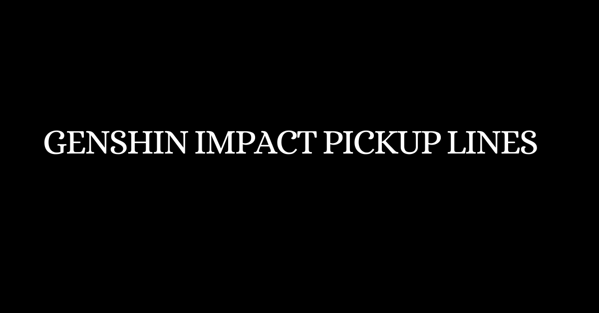 Genshin Impact Pickup Lines