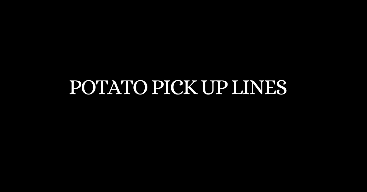 Potato Pickup Lines
