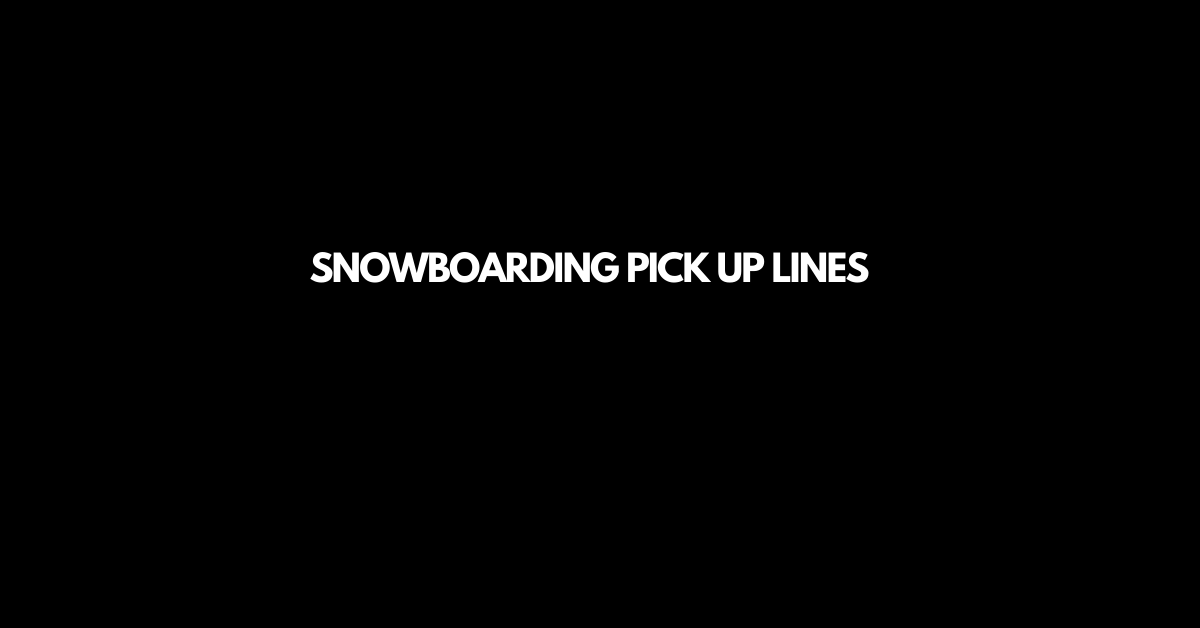 Snowboarding Pick Up Lines