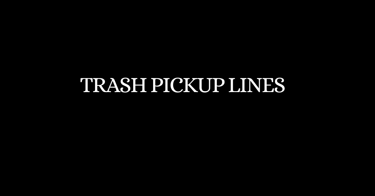 Trash Pickup Lines